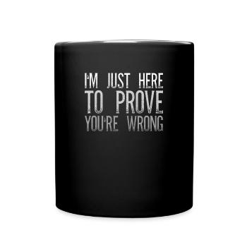 I'm Just Here To Prove You Wrong Sarcasm - Full Colour Mug - black - Front