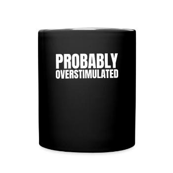 Probably overstimulatedmental health of - Full Colour Mug - black - Front