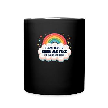 I came here to drink and fuck. - Full Colour Mug - black - Front