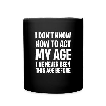 I Don't Know How To Act My Age - Full Colour Mug - black - Front