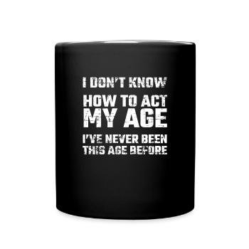 I Don't Know How To Act My Age - Full Colour Mug - black - Front