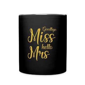 Goodbye Miss Hello Mrs - Wedding Marry Wife - Full Colour Mug - black - Front