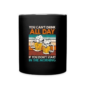 You cant drink all day Bier Biertrinker - Tasse einfarbig - Schwarz - Vorne