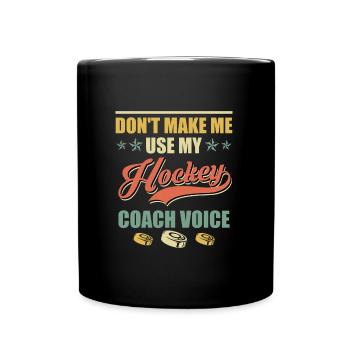 Dont make me use my Hockey Coach Voice - Full Colour Mug - black - Front
