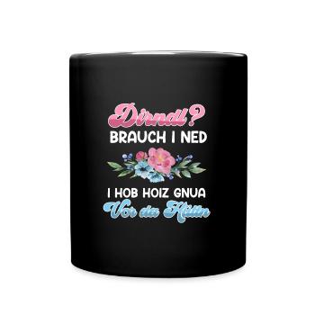 Dirndl brauch I ned hob gnua Holz vor da Hüttn - Tasse einfarbig - Schwarz - Vorne