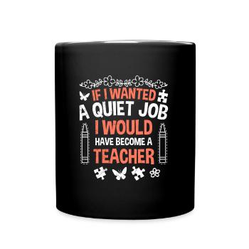 If I needed peace and quiet I would be a teacher kindergarten - Full Colour Mug - black - Front