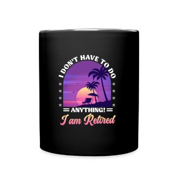 I don't have to do anything, I'm retired - Full Colour Mug - black - Front