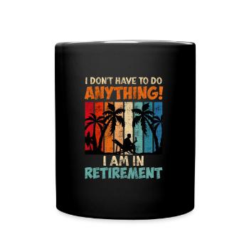 I don't have to do anything I'm retired - Full Colour Mug - black - Front