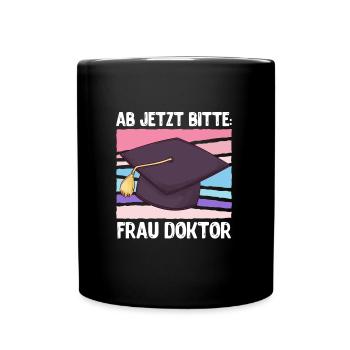 Ab jetzt bitte Frau Doktor Abschluss Doktortitel - Tasse einfarbig - Schwarz - Vorne