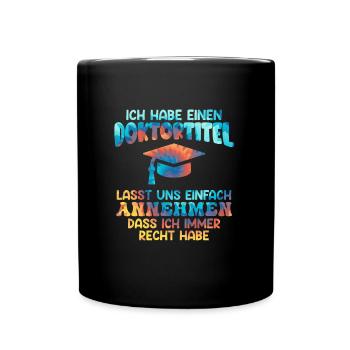 Doctor degree I always have right doctorate degree - Full Colour Mug - black - Front