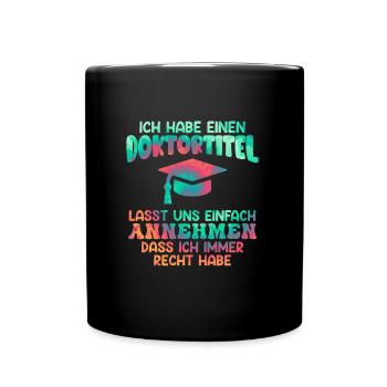 Doctor degree I always have right doctorate degree - Full Colour Mug - black - Front