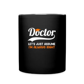Doctor degree I always have right doctorate degree - Full Colour Mug - black - Front