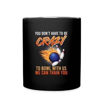 Bowler Vous n’avez pas besoin d’être fou pour jouer au bowl avec nous - Mug uni - noir - Devant
