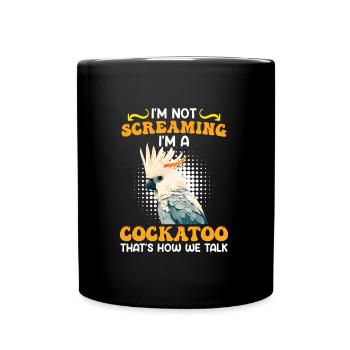 Kakadu Vogel I ́m not Screaming I ́m a Cockatoo - Full Colour Mug - black - Front