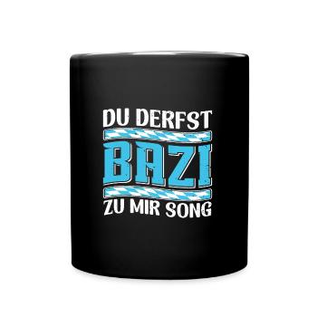 Boarisch Du Derfst Bazi zu mia Song Bayern Shirt - Tasse einfarbig - Schwarz - Vorne