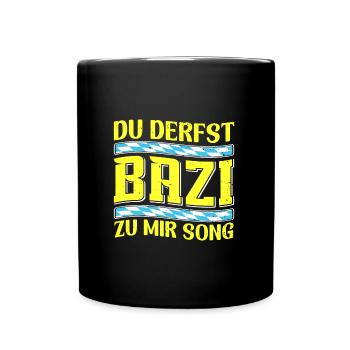 Boarisch Du Derfst Bazi zu mia Song Bayern Shirt - Tasse einfarbig - Schwarz - Vorne