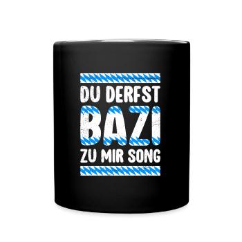 Bayern Derfst Bazi zu mir Song Bayerisches Shirt - Tasse einfarbig - Schwarz - Vorne