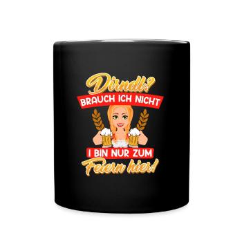 Dirndl? Brauch ich nicht Bin zum Feiern hier! - Tasse einfarbig - Schwarz - Vorne