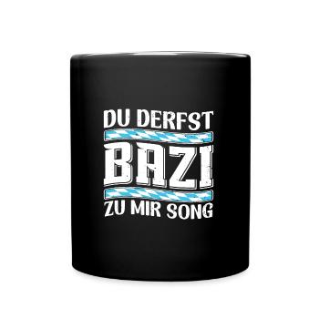 Boarisch Du Derfst Bazi zu mia Song Bayern Shirt - Tasse einfarbig - Schwarz - Vorne