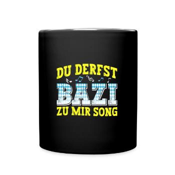 Boarisch Du Derfst Bazi zu mia Song Bayern Shirt - Tasse einfarbig - Schwarz - Vorne