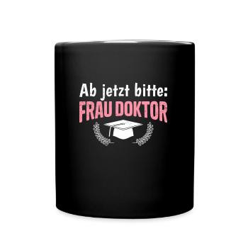 Dissertation Ab Jetzt Bitte: Frau Doktor Abschluss - Tasse einfarbig - Schwarz - Vorne
