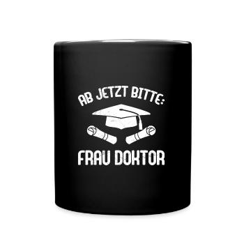 Dissertation Ab Jetzt Bitte: Frau Doktor Abschluss - Tasse einfarbig - Schwarz - Vorne