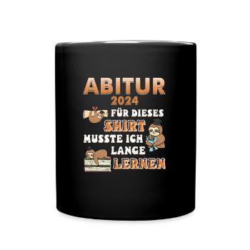 Abitur 2024 Für Dieses Shirt Musste ich Lernen - Tasse einfarbig - Schwarz - Vorne