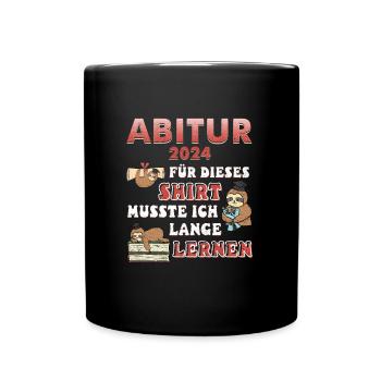 Abitur 2024 Für Dieses Shirt Musste ich Lernen - Tasse einfarbig - Schwarz - Vorne