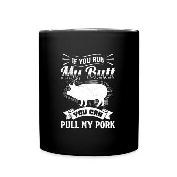 Barbecues If you Rub my Butt You Can Pull my Pork - Full Colour Mug - black - Front