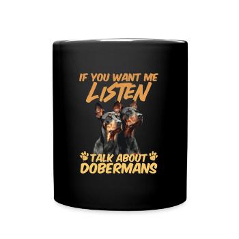 Dobermans IF YOU WANT ME TO LISTEN TALK ABOUT - Full Colour Mug - black - Front