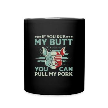 Barbecues If you Rub my Butt You Can Pull my Pork - Full Colour Mug - black - Front