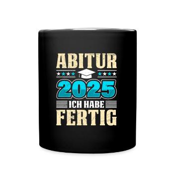 ABITUR 2025 ICH HABE FERTIG Abi Abschluss - Tasse einfarbig - Schwarz - Vorne