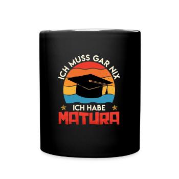 Matura Geschafft ICH MUSS GAR NIX HABE MATURA - Tasse einfarbig - Schwarz - Vorne