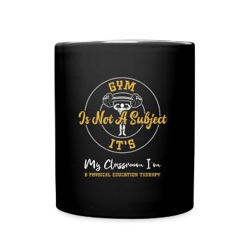 Gym Is Not A Subject It's My Cla... - Full Colour Mug - black - Front