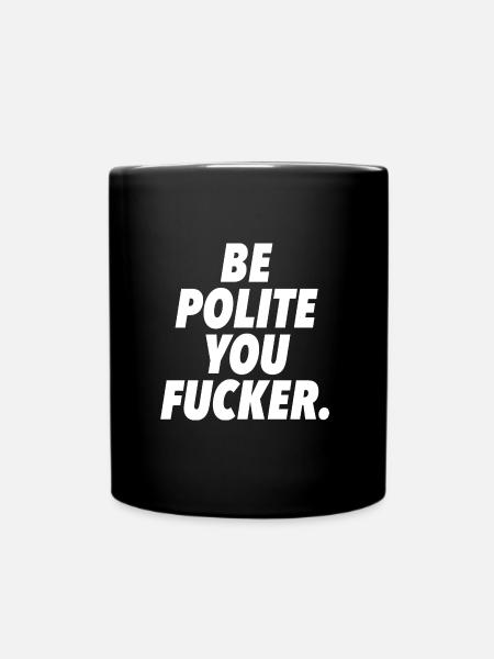 be polite you fucker - Tasse einfarbig - Schwarz