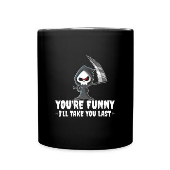 Funny Grim Reaper, I'll Take You Last, Dark Humor - Tasse einfarbig - Schwarz - Vorne