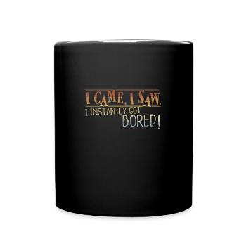 I Came I Saw I Instantly Got Bored Langeweile - Tasse einfarbig - Schwarz - Vorne