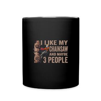 Motorsäge I Like My Chainsaw And Mabye 3 People - Tasse einfarbig - Schwarz - Vorne