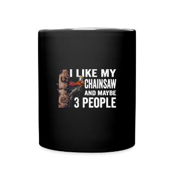 Motorsäge I Like My Chainsaw And Mabye 3 People - Tasse einfarbig - Schwarz - Vorne