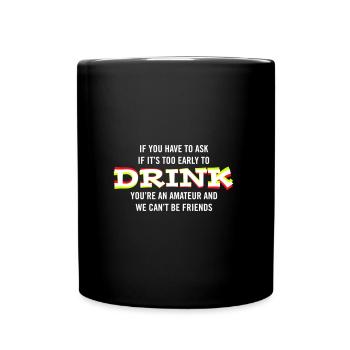 If you have to ask if it's too early to drink... - Full Colour Mug - black - Front