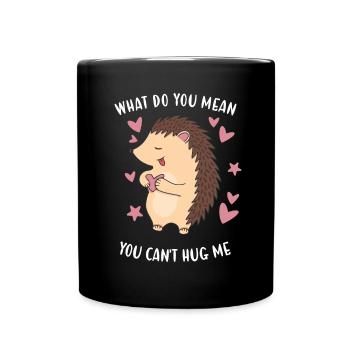 Hedgie What Do You Mean You Can't Hug Me Hedgehog - Full Colour Mug - black - Front
