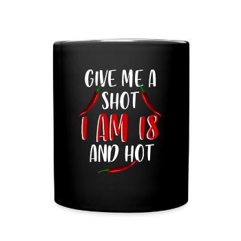 Gib Mir Einen Shot Ich Bin 18 Und Heiß - Tasse einfarbig - Schwarz - Vorne