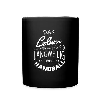 Leben wär langweilig ohne Handball Spruchshirt WM - Tasse einfarbig - Schwarz - Vorne