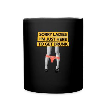 Sorry Ladies Here to get Drunk - Tasse einfarbig - Schwarz - Vorne