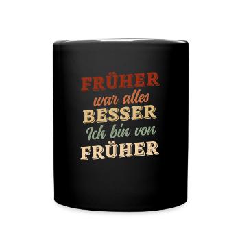 Früher war alles besser - ich bin von früher - Tasse einfarbig - Schwarz - Vorne