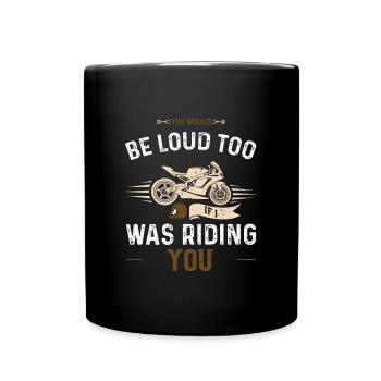 You Would Be Loud Too If I Was R... - Full Colour Mug - black - Front