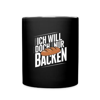Ich will doch nur backen lustiger Bäckerspruch - Tasse einfarbig - Schwarz - Vorne