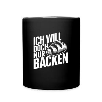 Ich will doch nur backen lustiger Bäckerspruch - Tasse einfarbig - Schwarz - Vorne