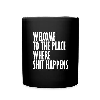 Welcome to the place where shit happens - Tasse einfarbig - Schwarz - Vorne