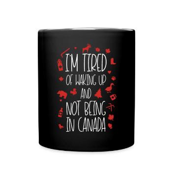 Ich bin es leid, aufzuwachen und nicht in Kanada - Tasse einfarbig - Schwarz - Vorne